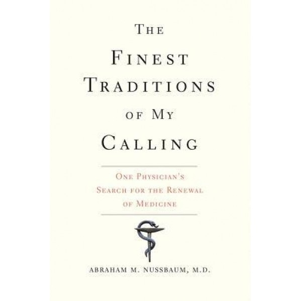 The Finest Traditions of My Calling: One Physician's Search for the Renewal of Medicine - Abraham M. Nussbaum (Author)