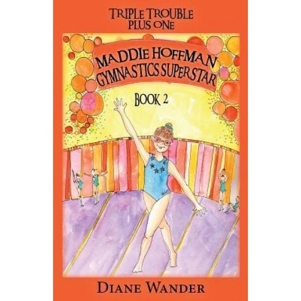 Maddie Hoffman Gymnastics Superstar: Triple Trouble Plus One Book 2, Diane C. Wander (Author)