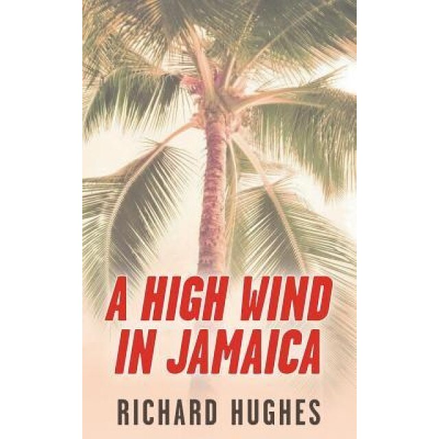 A High Wind in Jamaica: Or, the Innocent Voyage, Richard Hughes (Author)