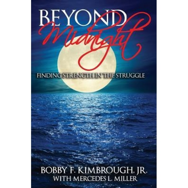 Beyond Midnight: Finding Strength in the Struggle, Bobby F. Kimbrough Jr (Author)