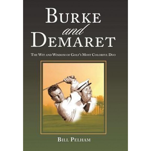 Burke and Demaret: The Wit and Wisdom of Golf's Most Colorful Duo, Bill Pelham (Author)