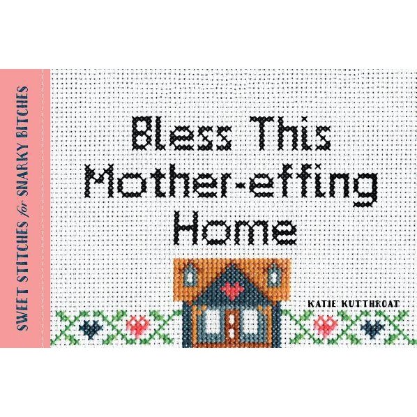 Bless This Mother-Effing Home: Sweet Stitches for Snarky Bitches, Katie Kutthroat (Author)