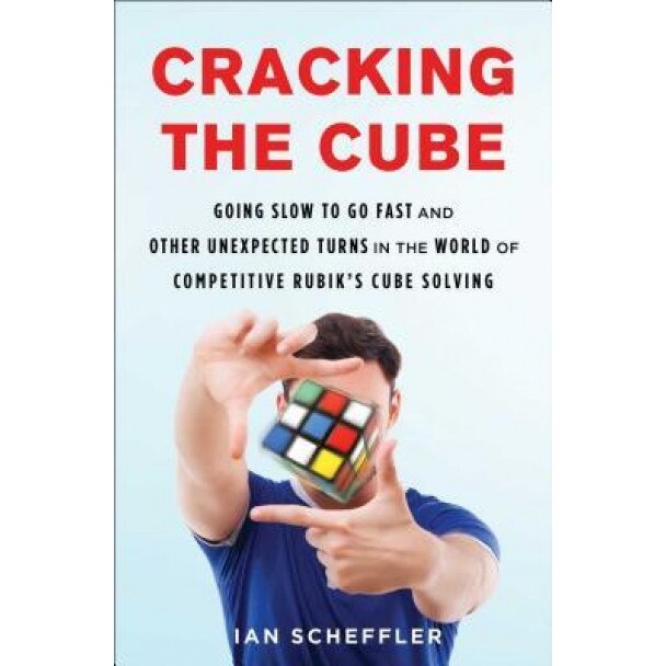 Cracking the Cube: Going Slow to Go Fast and Other Unexpected Turns in the World of Competitive Rubik's Cube Solving, Ian Scheffler (Author)