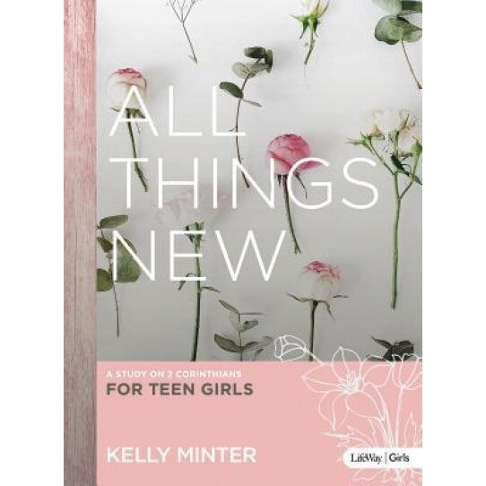 All Things New - Teen Girls' Bible Study: A Study on 2 Corinthians for Teen Girls, Kelly Minter (Author)