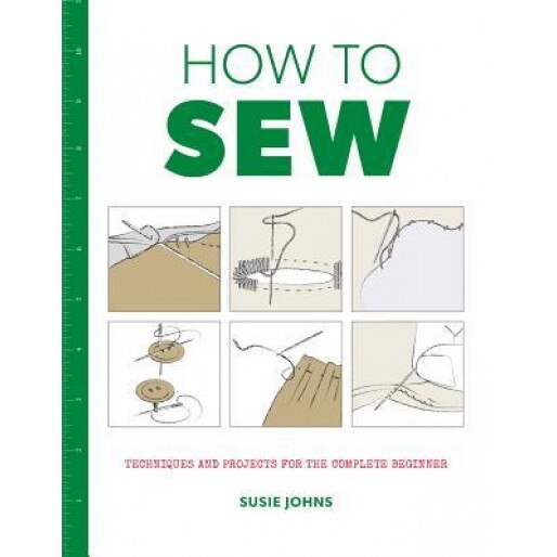 How to Sew: Techniques and Projects for the Complete Beginner, Susie Johns (Author)