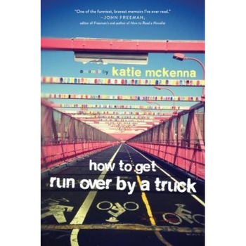 How to Get Run Over by a Truck, Katie C. McKenna (Author) How to Get Run Over by a Truck, Katie C. McKenna (Author)