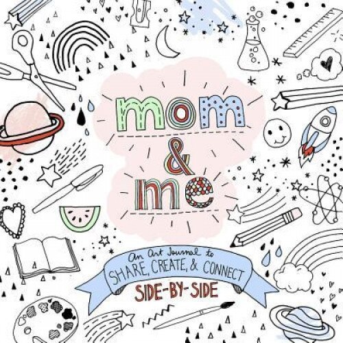 Mom and Me: An Art Journal to Share: Create and Connect Side-By-Side, Lacy Mucklow (Author)