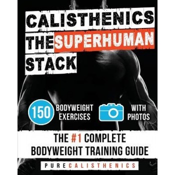 Calisthenics: The Superhuman Stack: 150 Bodyweight Exercises - The #1 Complete Bodyweight Training Guide, Pure Calisthenics (Author) Calisthenics: The Superhuman Stack: 150 Bodyweight Exercises - The #1 Complete Bodyweight Training Guide, Pure Calisthenics (Author)