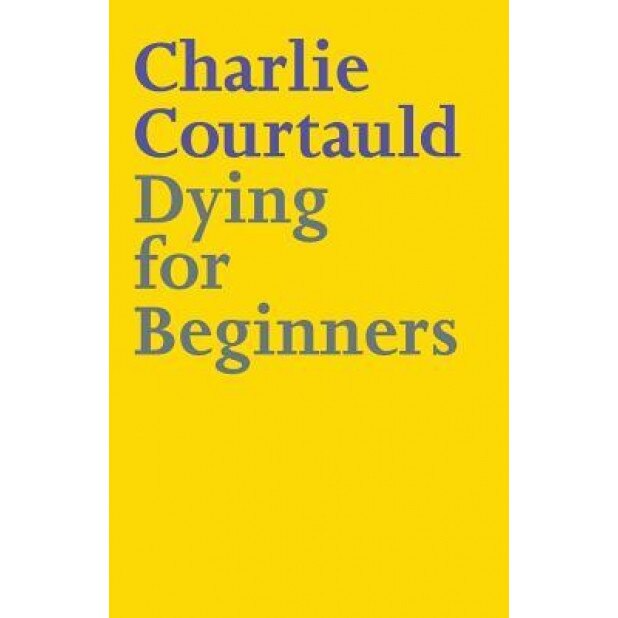 Dying for Beginners, Charlie Courtauld (Author)