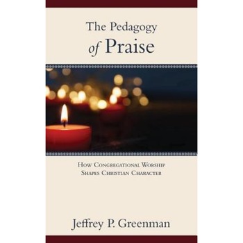 The Pedagogy of Praise, Jeffrey P. Greenman (Author) The Pedagogy of Praise, Jeffrey P. Greenman (Author)
