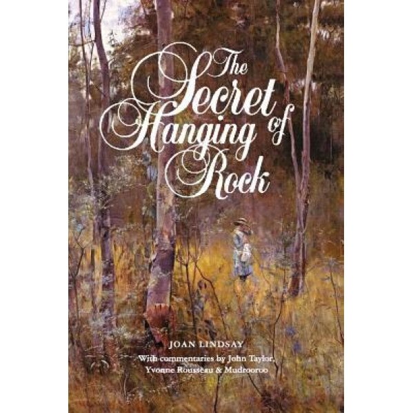 The Secret of Hanging Rock: With Commentaries by John Taylor, Yvonne Rousseau and Mudrooroo, Joan Lindsay (Author)