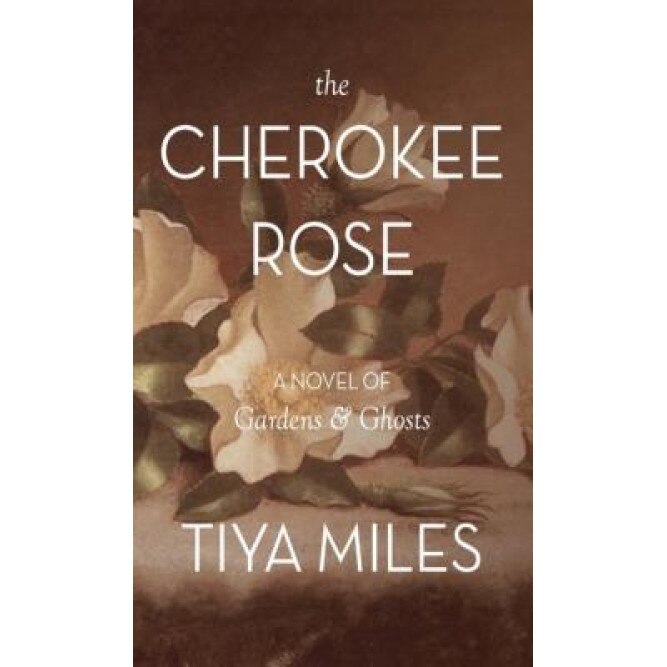 The Cherokee Rose: A Novel of Gardens & Ghosts, Tiya Miles (Author)