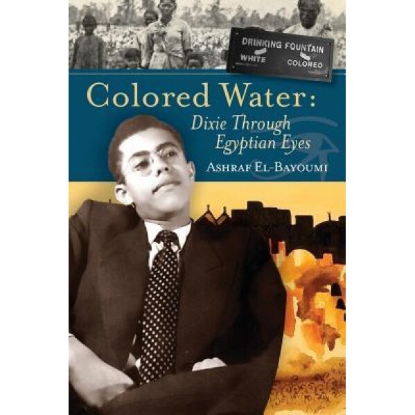 Colored Water: Dixie Through Egyptian Eyes, Ashraf El-Bayoumi (Author)