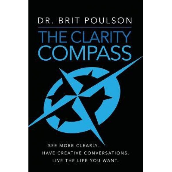 The Clarity Compass: See More Clearly. Have Creative Conversations. Live the Life You Want. - Dr Brit Poulson (Author)
