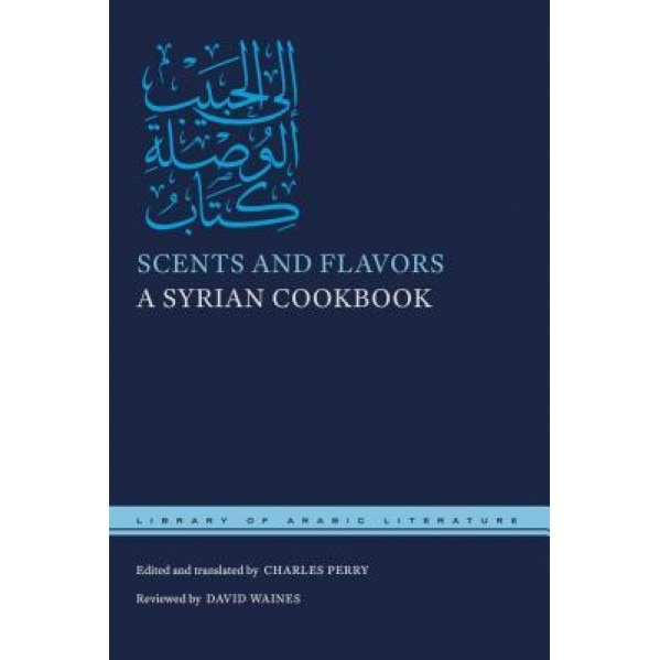 Scents and Flavors: A Syrian Cookbook, Charles Perry (Editor)