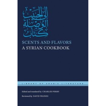 Scents and Flavors: A Syrian Cookbook, Charles Perry (Editor) Scents and Flavors: A Syrian Cookbook, Charles Perry (Editor)