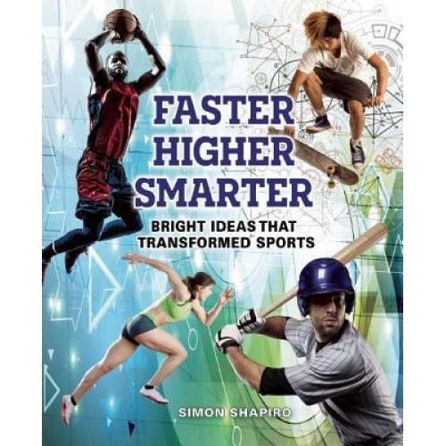 Faster, Higher, Smarter: Bright Ideas That Transformed Sports, Simon Shapiro (Author)