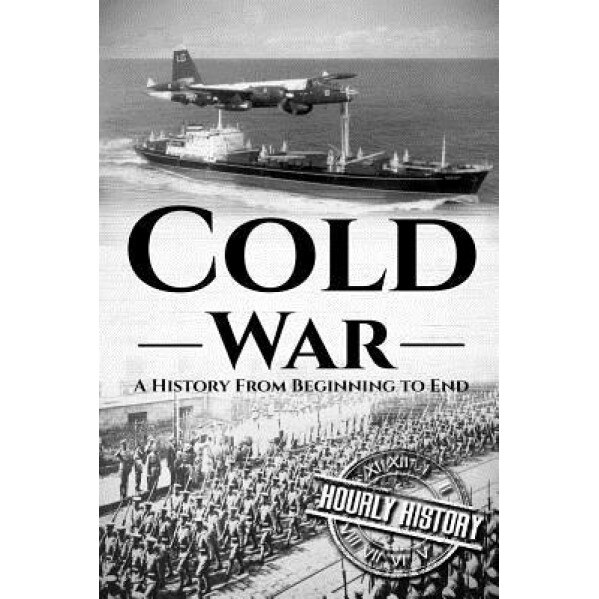 Cold War: A History from Beginning to End, Hourly History (Author)