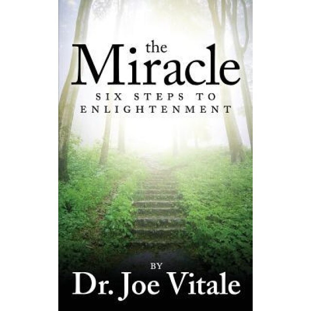 The Miracle: Six Steps to Enlightenment, Dr Joe Vitale (Author)