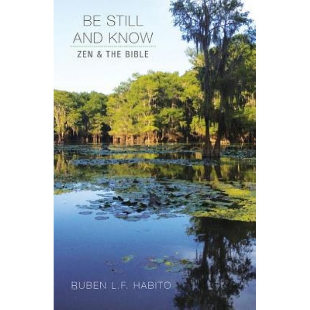 Be Still and Know: Zen and the Bible, Ruben L. F. Habito (Author)