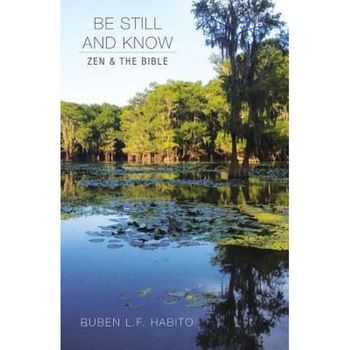 Be Still and Know: Zen and the Bible, Ruben L. F. Habito (Author) Be Still and Know: Zen and the Bible, Ruben L. F. Habito (Author)