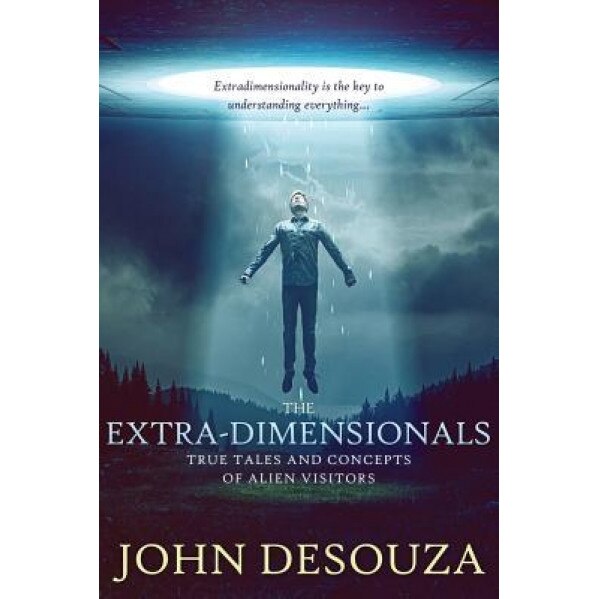 The Extra-Dimensionals: True Tales and Concepts of Alien Visitors - John Desouza (Author)