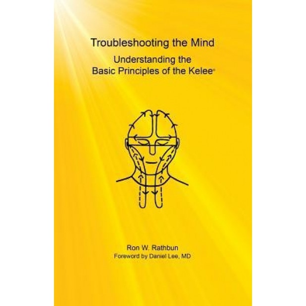 Troubleshooting the Mind: Understanding the Basic Principles of the Kelee(r) - Ron W. Rathbun (Author)