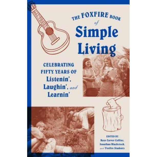 The Foxfire Book of Simple Living: Celebrating Fifty Years of Listenin', Laughin', and Learnin', Foxfire Fund Inc (Author)