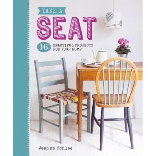 Take a Seat: 16 Beautiful Projects for Your Home, Jemima Schlee (Author)