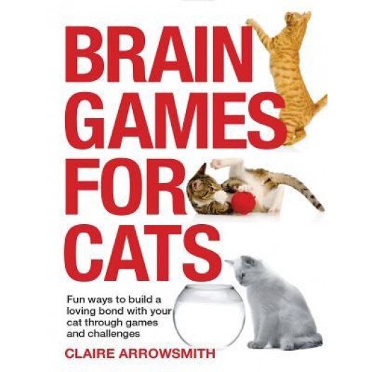 Brain Games for Cats: Fun Ways to Build a Loving Bond with Your Cat Through Games and Challenges, Claire Arrowsmith (Author)