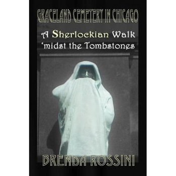 Graceland Cemetery in Chicago: A Sherlockian Walk Midst the Tombstones, Brenda Rossini (Author) Graceland Cemetery in Chicago: A Sherlockian Walk Midst the Tombstones, Brenda Rossini (Author)