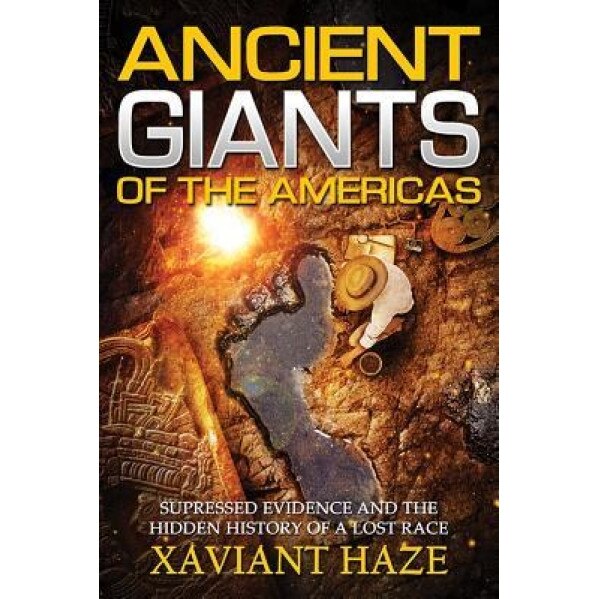 Ancient Giants of the Americas: Suppressed Evidence and the Hidden History of a Lost Race - Xaviant Haze (Author)