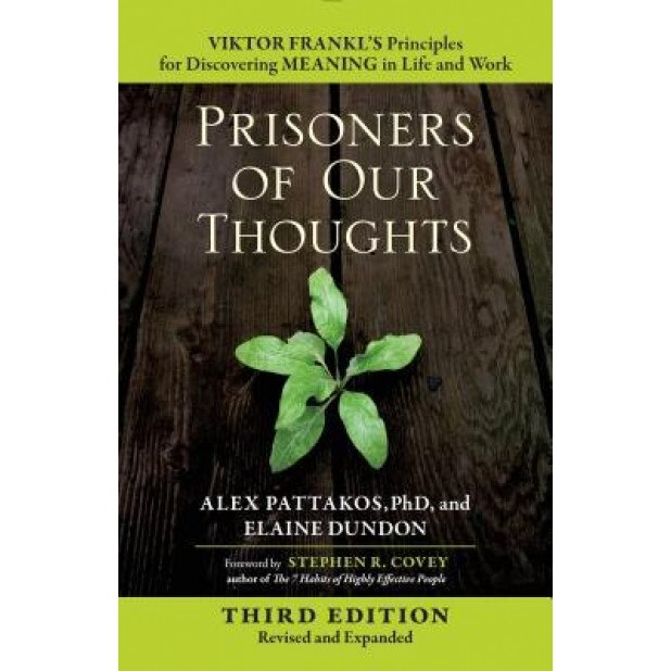Prisoners of Our Thoughts: Viktor Frankl's Principles for Discovering Meaning in Life and Work,