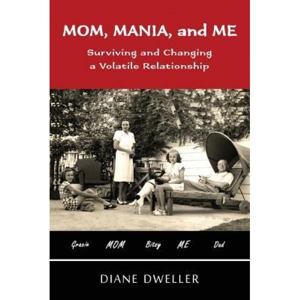 Mom, Mania, and Me: Surviving and Changing a Volatile Relationship, Diane Dweller (Author)