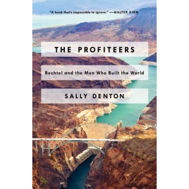 The Profiteers: Bechtel and the Men Who Built the World, Sally Denton (Author)