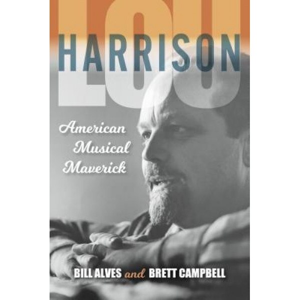 Lou Harrison: American Musical Maverick, Bill Alves (Author)