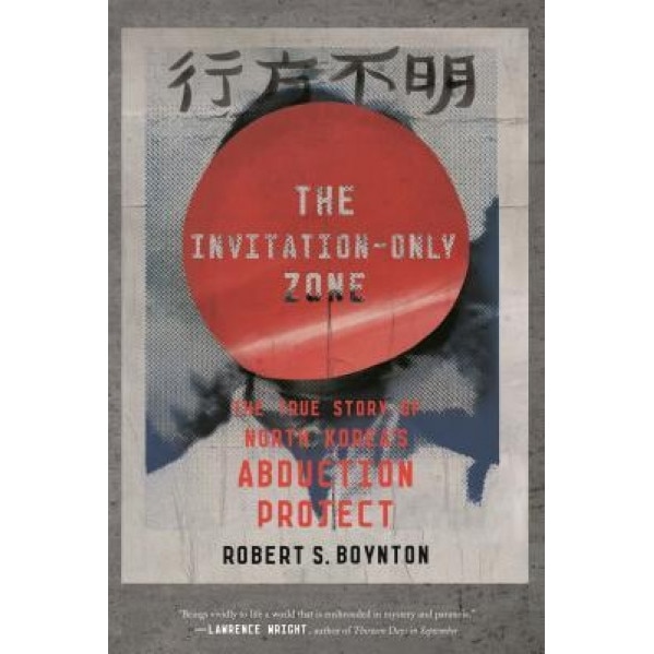 The Invitation-Only Zone: The True Story of North Korea S Abduction Project, Robert S. Boynton (Author)