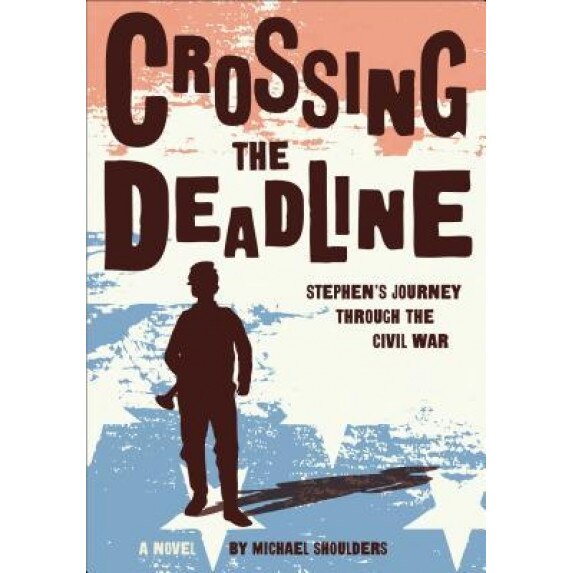 Crossing the Deadline: Stephen's Journey Through the Civil War, Michael Shoulders (Author)