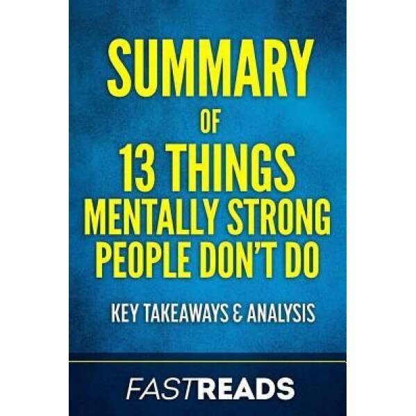 Summary of 13 Things Mentally Strong People Don't Do: By Amy Morin - Includes Key Takeaways & Analysis, Fastreads (Author)