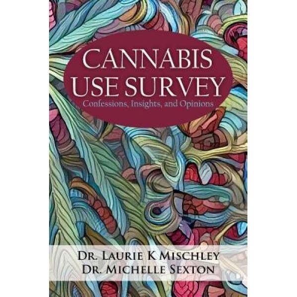 Cannabis Use Survey: Confessions, Insights, and Opinions, Laurie K. Mischley (Author)