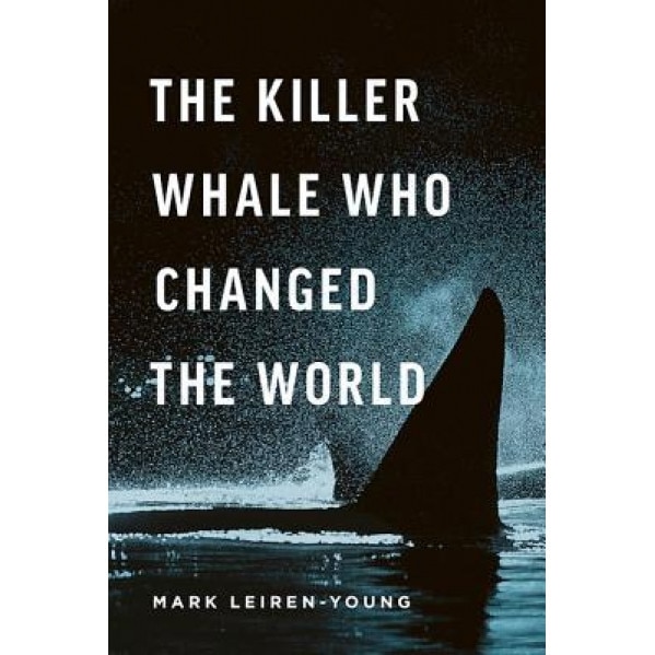 The Killer Whale Who Changed the World, Mark Leiren-Young (Author)