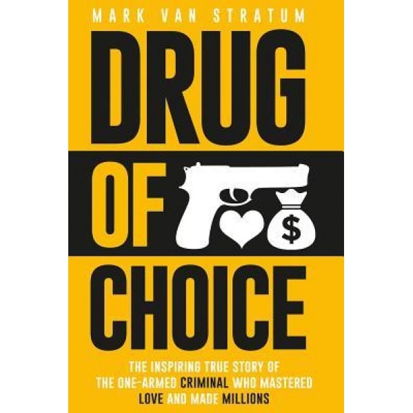 Drug of Choice: The Inspiring True Story of the One-Armed Criminal Who Mastered Love and Made Millions, Mark Van Stratum (Author)