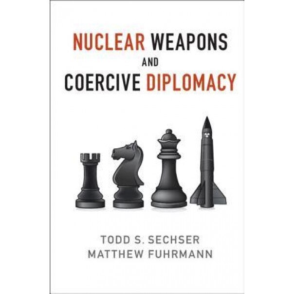 Nuclear Weapons and Coercive Diplomacy, Todd S. Sechser (Author)