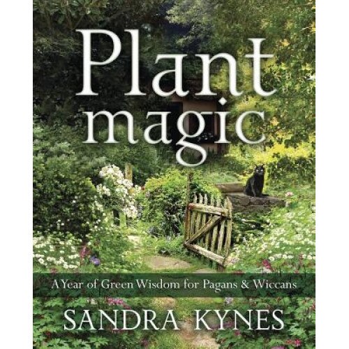 Plant Magic: A Year of Green Wisdom for Pagans and Wiccans - Sandra Kynes (Author)