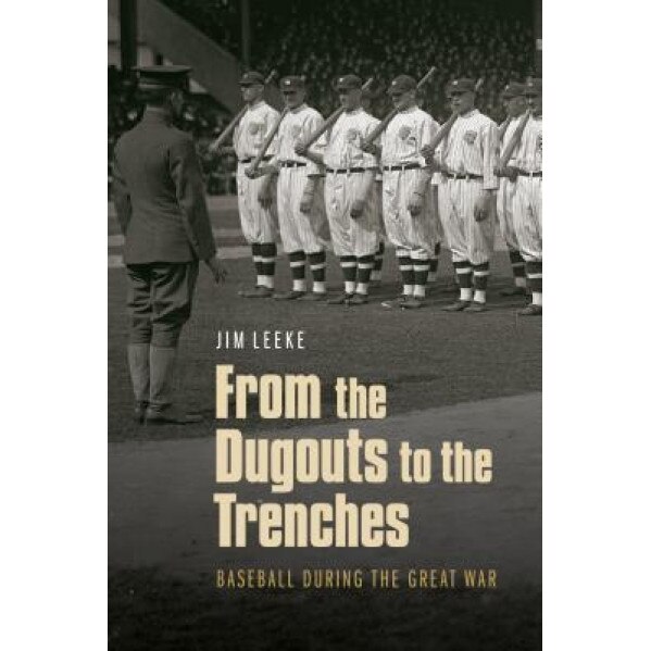 From the Dugouts to the Trenches: Baseball During the Great War, Jim Leeke (Author)
