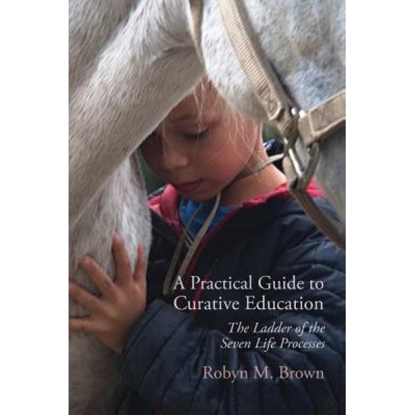 A Practical Guide to Curative Education: The Ladder of the Seven Life Processes, Robyn M. Brown (Author)