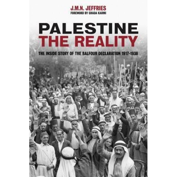Palestine: The Reality: The Inside Story of the Balfour Declaration 1917-1938, J. M. N. Jeffries (Author)