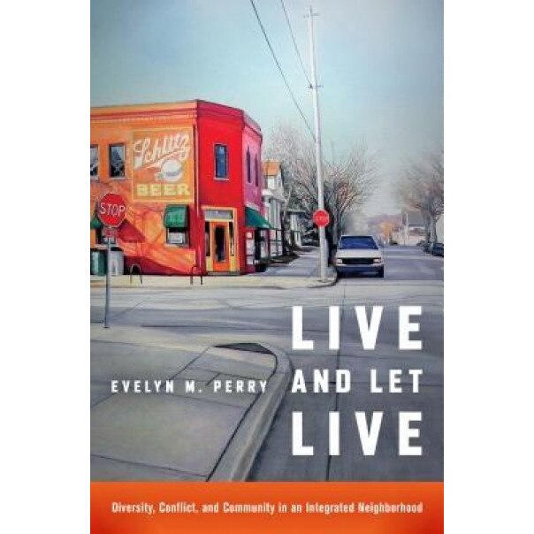 Live and Let Live: Diversity, Conflict, and Community in an Integrated Neighborhood, Evelyn M. Perry (Author)