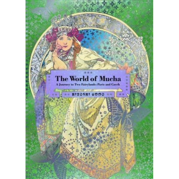 The World of Mucha: A Journey to Two Fairylands: Paris and Czech, Hiroshi Unno (Author)
