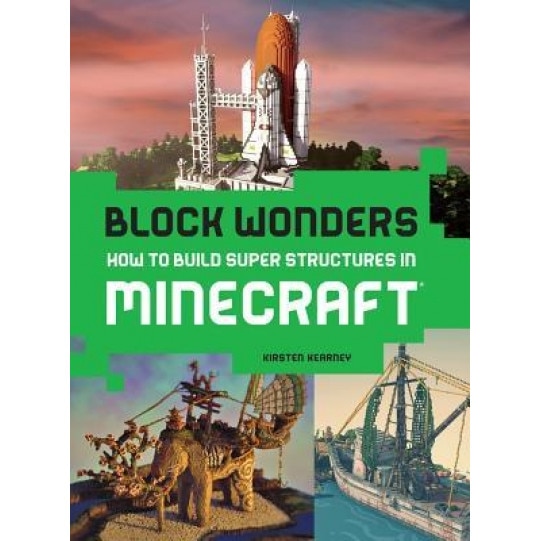 Block Wonders: How to Build Super Structures in Minecraft, Kirsten Kearney (Author)